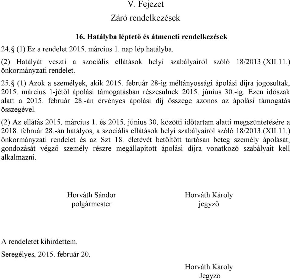 február 28-ig méltányossági ápolási díjra jogosultak, 2015. március 1-jétől ápolási támogatásban részesülnek 2015. június 30.-ig. Ezen időszak alatt a 2015. február 28.