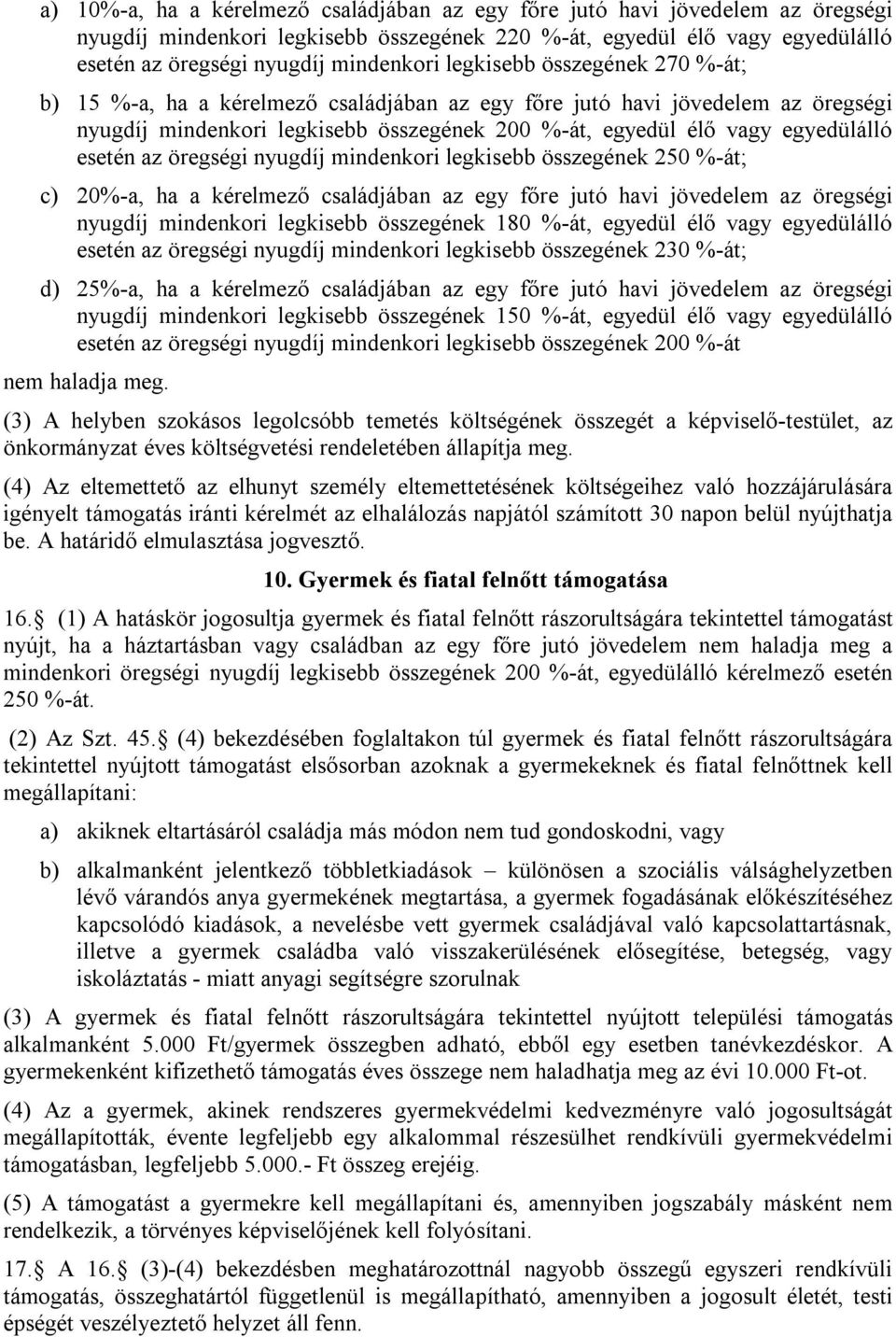 az öregségi nyugdíj mindenkori legkisebb összegének 250 %-át; c) 20%-a, ha a kérelmező családjában az egy főre jutó havi jövedelem az öregségi nyugdíj mindenkori legkisebb összegének 180 %-át,