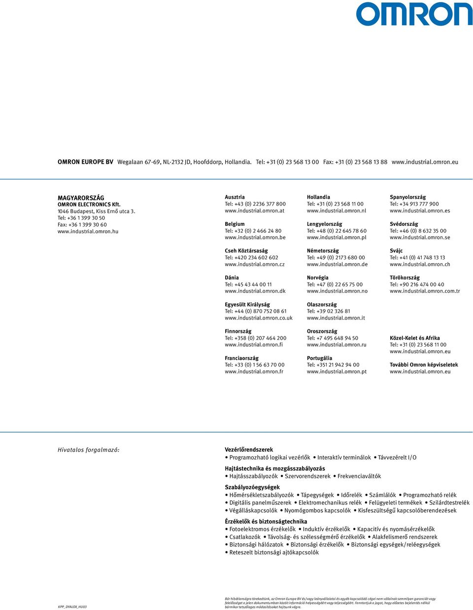industrial.omron.be Hollandia Tel: +31 (0) 23 568 11 00 www.industrial.omron.nl Lengyelország Tel: +48 (0) 22 645 78 60 www.industrial.omron.pl Spanyolország Tel: +34 913 777 900 www.industrial.omron.es Svédország Tel: +46 (0) 8 632 35 00 www.