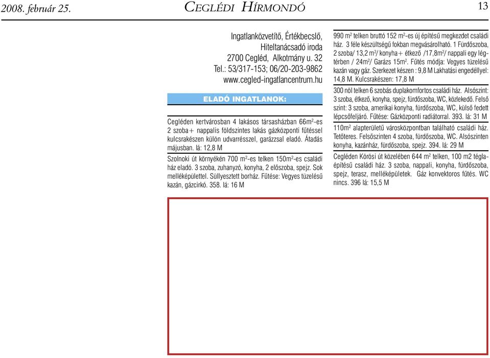 Iá: 12,8 M Szolnoki út környékén 700 m 2 -es telken 150m 2 -es családi ház eladó. 3 szoba, zuhanyzó, konyha, 2 előszoba, spejz. Sok melléképülettel. Süllyesztett borház.