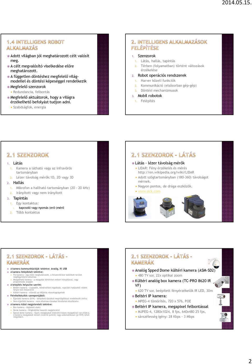 Szabdságfok, energia 1. Szenzorok 1. Látás, hallás, tapintás 2. Térben (folyamatban) történt változások érzékelése 2. Robot operációs rendszerek 1. Harver közeli funkciók 2.
