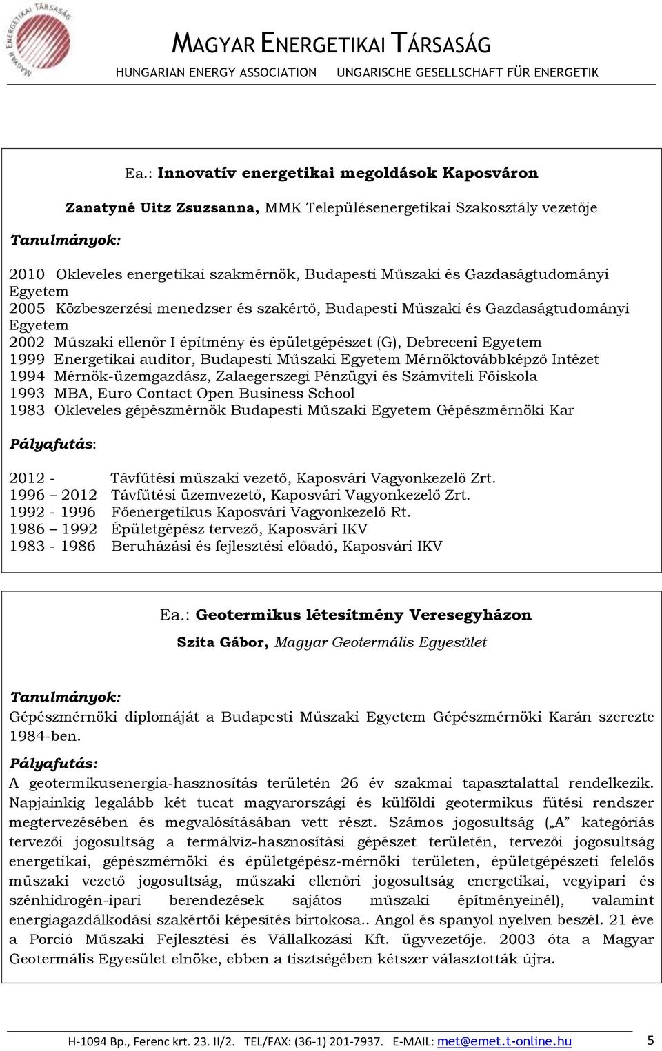 Budapesti Műszaki Egyetem Mérnöktovábbképző Intézet 1994 Mérnök-üzemgazdász, Zalaegerszegi Pénzügyi és Számviteli Főiskola 1993 MBA, Euro Contact Open Business School 1983 Okleveles gépészmérnök