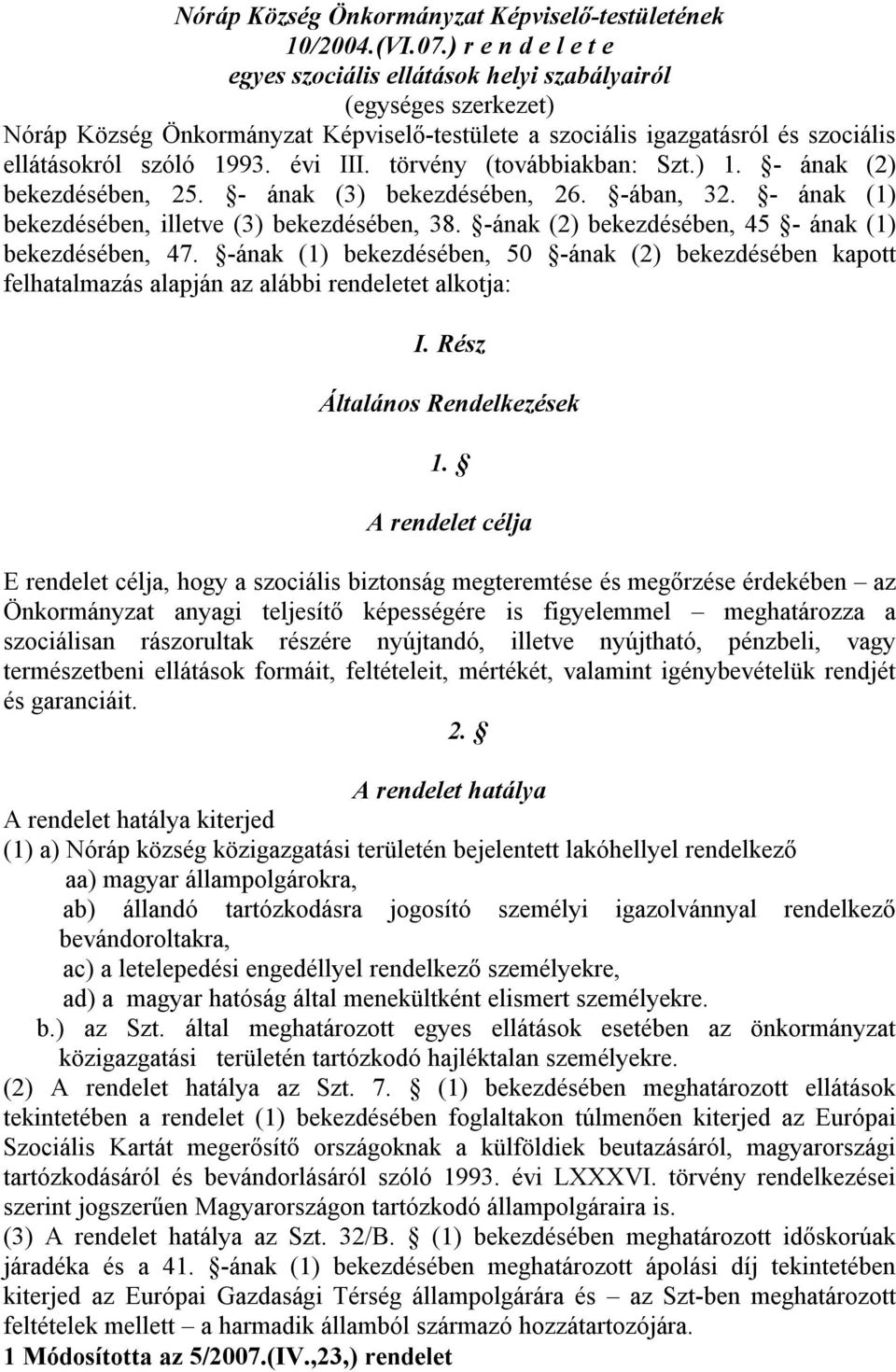 évi III. törvény (továbbiakban: Szt.) 1. - ának (2) bekezdésében, 25. - ának (3) bekezdésében, 26. -ában, 32. - ának (1) bekezdésében, illetve (3) bekezdésében, 38.