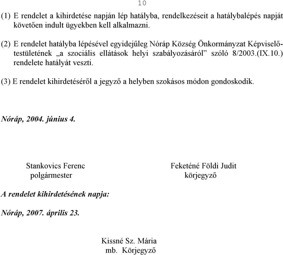 szóló 8/2003.(IX.10.) rendelete hatályát veszti. (3) E rendelet kihirdetéséről a jegyző a helyben szokásos módon gondoskodik. Nóráp, 2004.