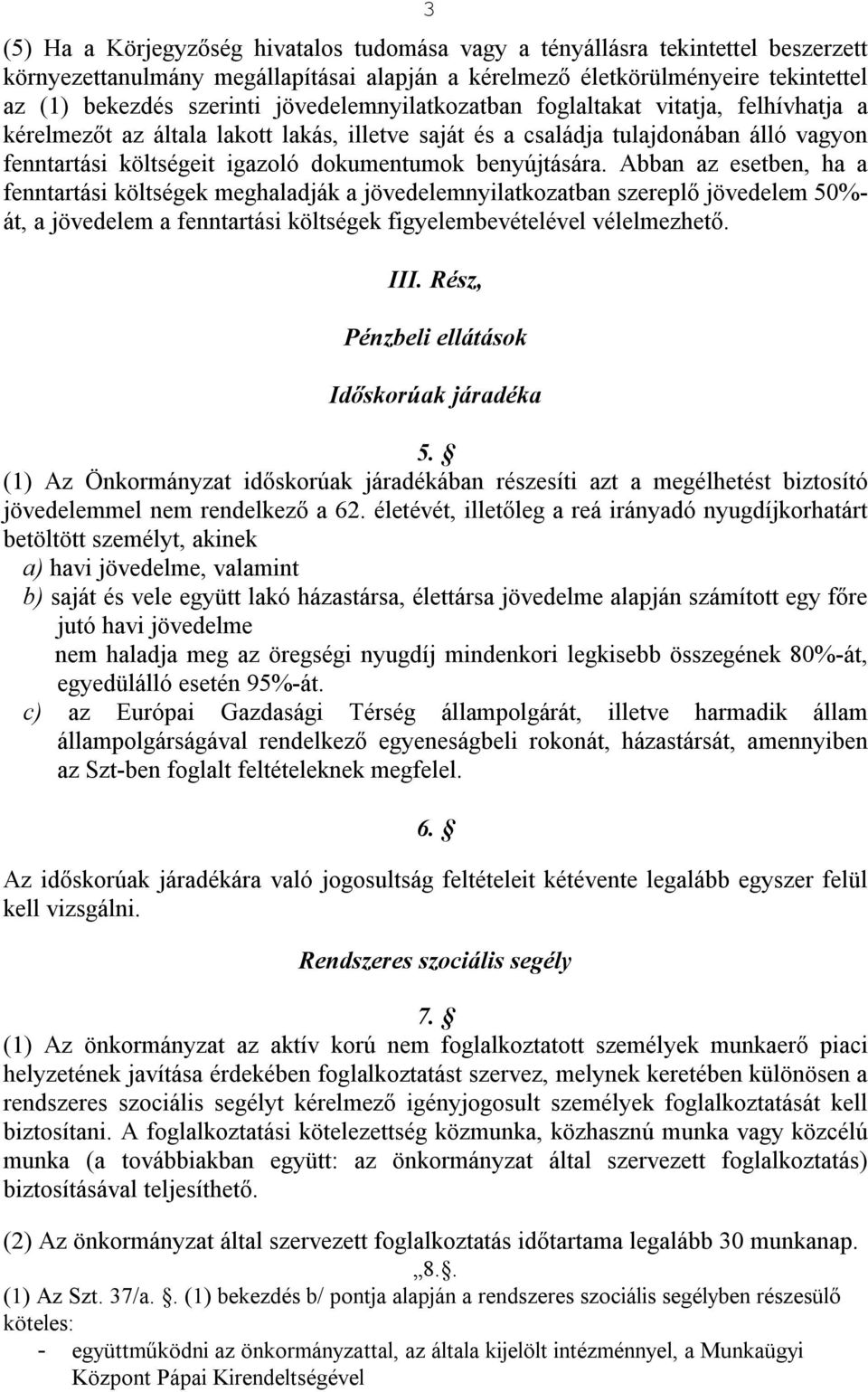 benyújtására. Abban az esetben, ha a fenntartási költségek meghaladják a jövedelemnyilatkozatban szereplő jövedelem 50%- át, a jövedelem a fenntartási költségek figyelembevételével vélelmezhető. III.