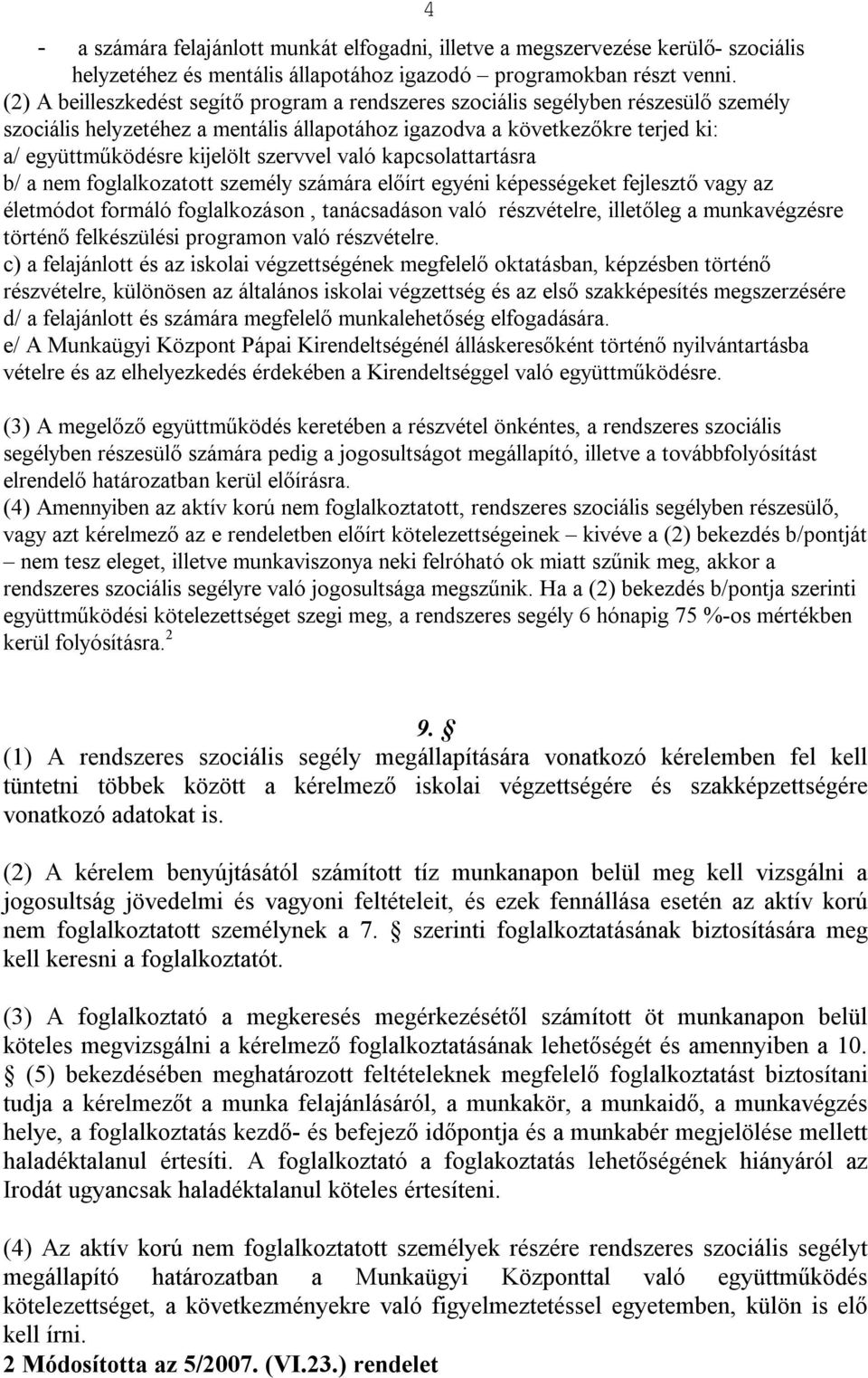 szervvel való kapcsolattartásra b/ a nem foglalkozatott személy számára előírt egyéni képességeket fejlesztő vagy az életmódot formáló foglalkozáson, tanácsadáson való részvételre, illetőleg a