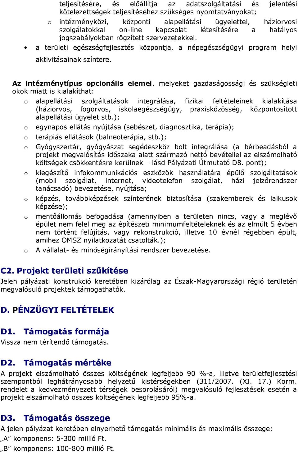 Az intézménytípus pcinális elemei, melyeket gazdaságssági és szükségleti kk miatt is kialakíthat: alapellátási szlgáltatásk integrálása, fizikai feltételeinek kialakítása (házirvs, fgrvs,