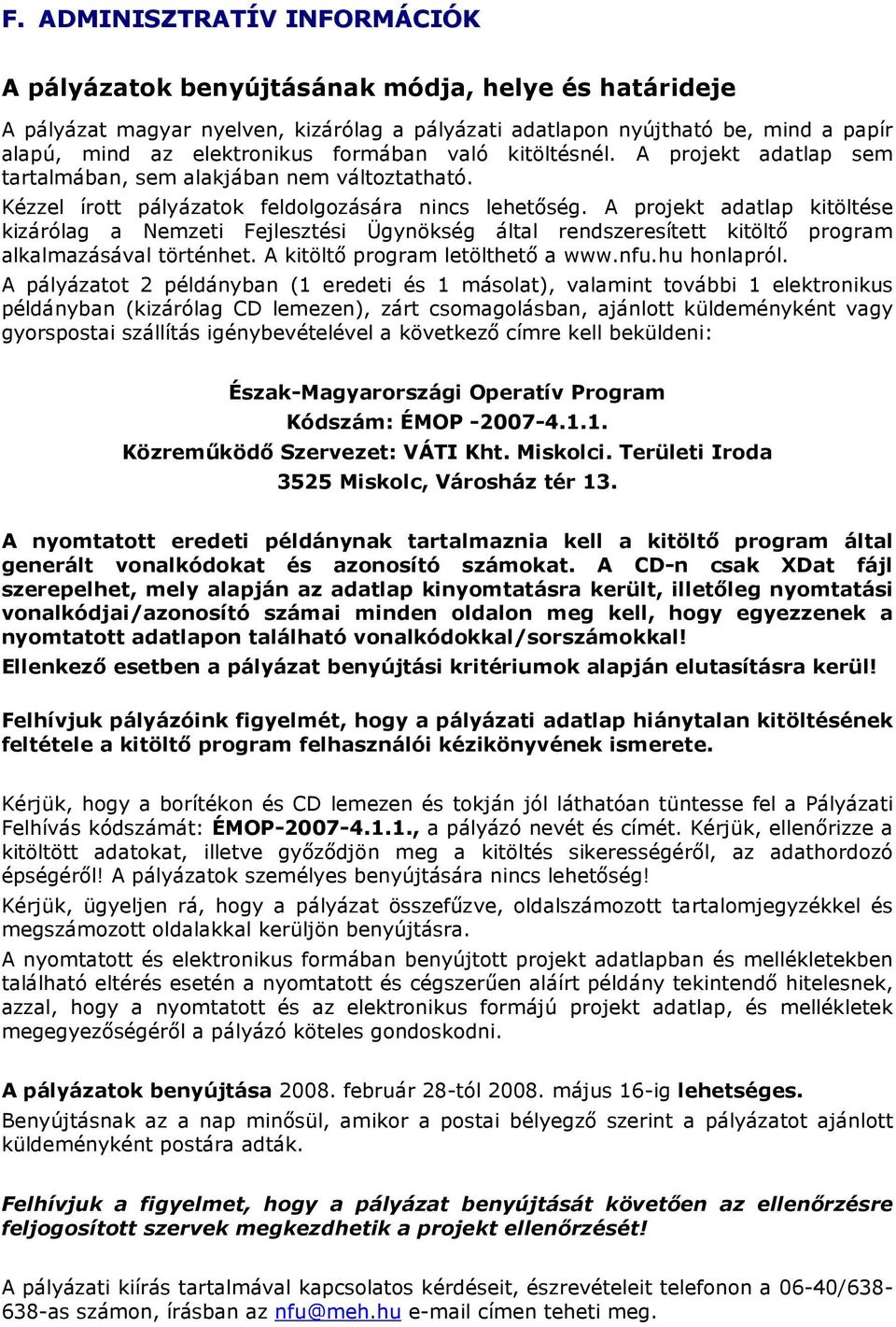 A prjekt adatlap kitöltése kizárólag a Nemzeti Fejlesztési Ügynökség által rendszeresített kitöltı prgram alkalmazásával történhet. A kitöltı prgram letölthetı a www.nfu.hu hnlapról.