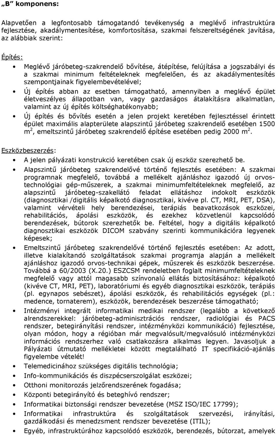 az esetben támgatható, amennyiben a meglévı épület életveszélyes állaptban van, vagy gazdaságs átalakításra alkalmatlan, valamint az új építés költséghatéknyabb; Új építés és bıvítés esetén a jelen