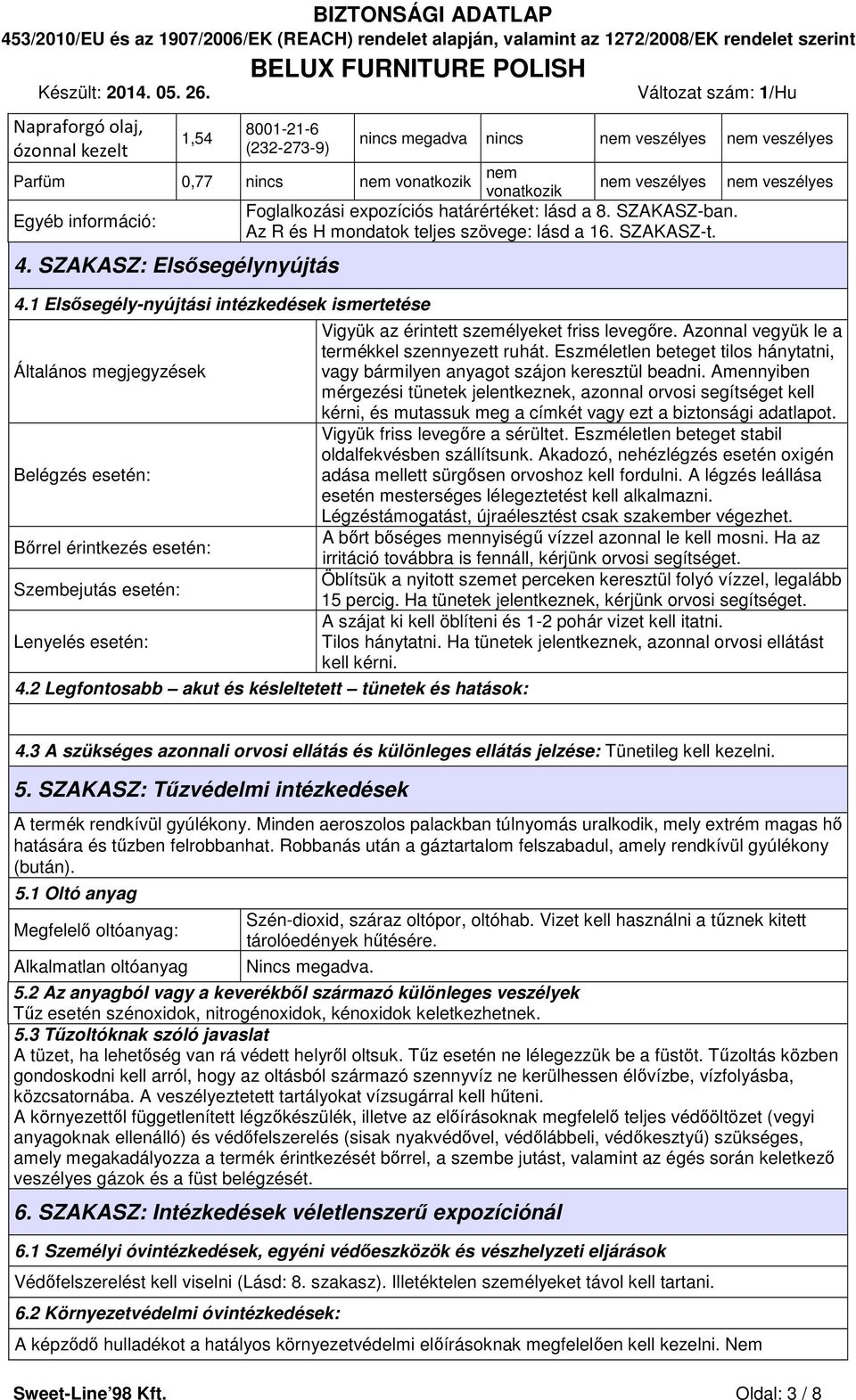 1 Elsősegély-nyújtási intézkedések ismertetése Általános megjegyzések Belégzés esetén: Bőrrel érintkezés esetén: Szembejutás esetén: Lenyelés esetén: 4.