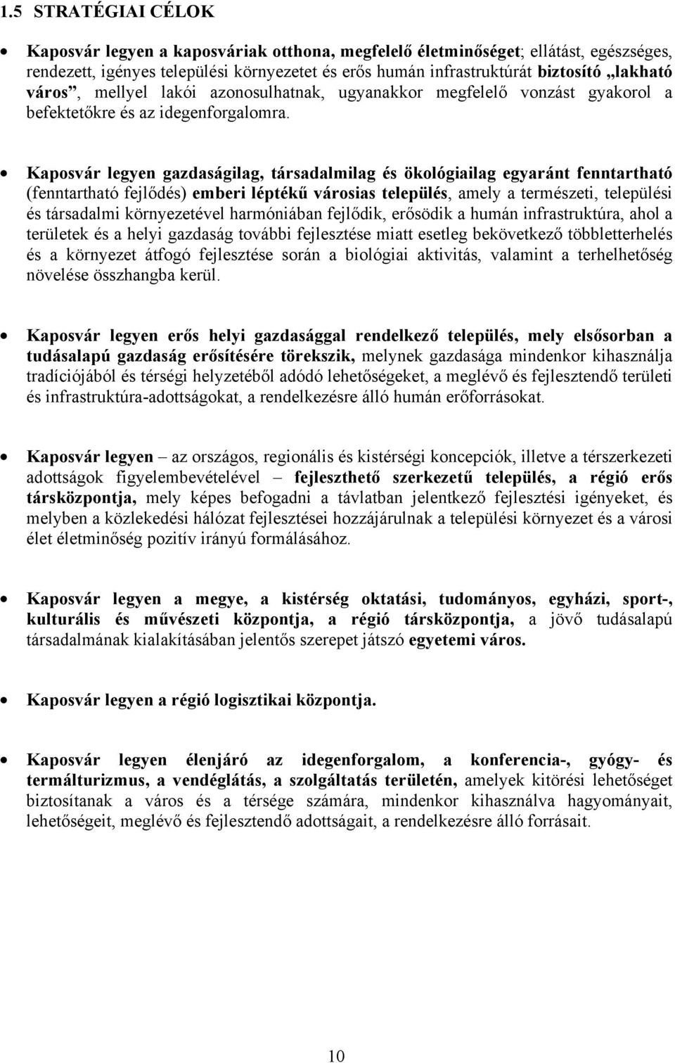 Kaposvár legyen gazdaságilag, társadalmilag és ökológiailag egyaránt fenntartható (fenntartható fejlődés) emberi léptékű városias település, amely a természeti, települési és társadalmi környezetével