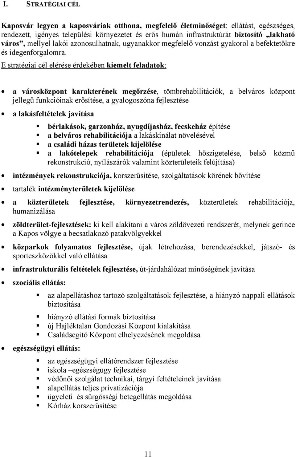 E stratégiai cél elérése érdekében kiemelt feladatok: a városközpont karakterének megőrzése, tömbrehabilitációk, a belváros központ jellegű funkcióinak erősítése, a gyalogoszóna fejlesztése a