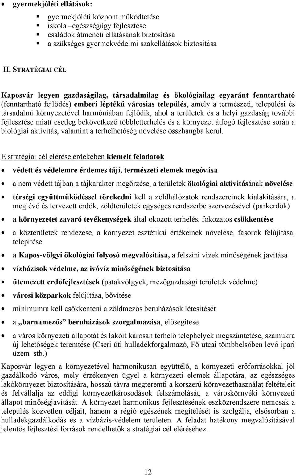 társadalmi környezetével harmóniában fejlődik, ahol a területek és a helyi gazdaság további fejlesztése miatt esetleg bekövetkező többletterhelés és a környezet átfogó fejlesztése során a biológiai