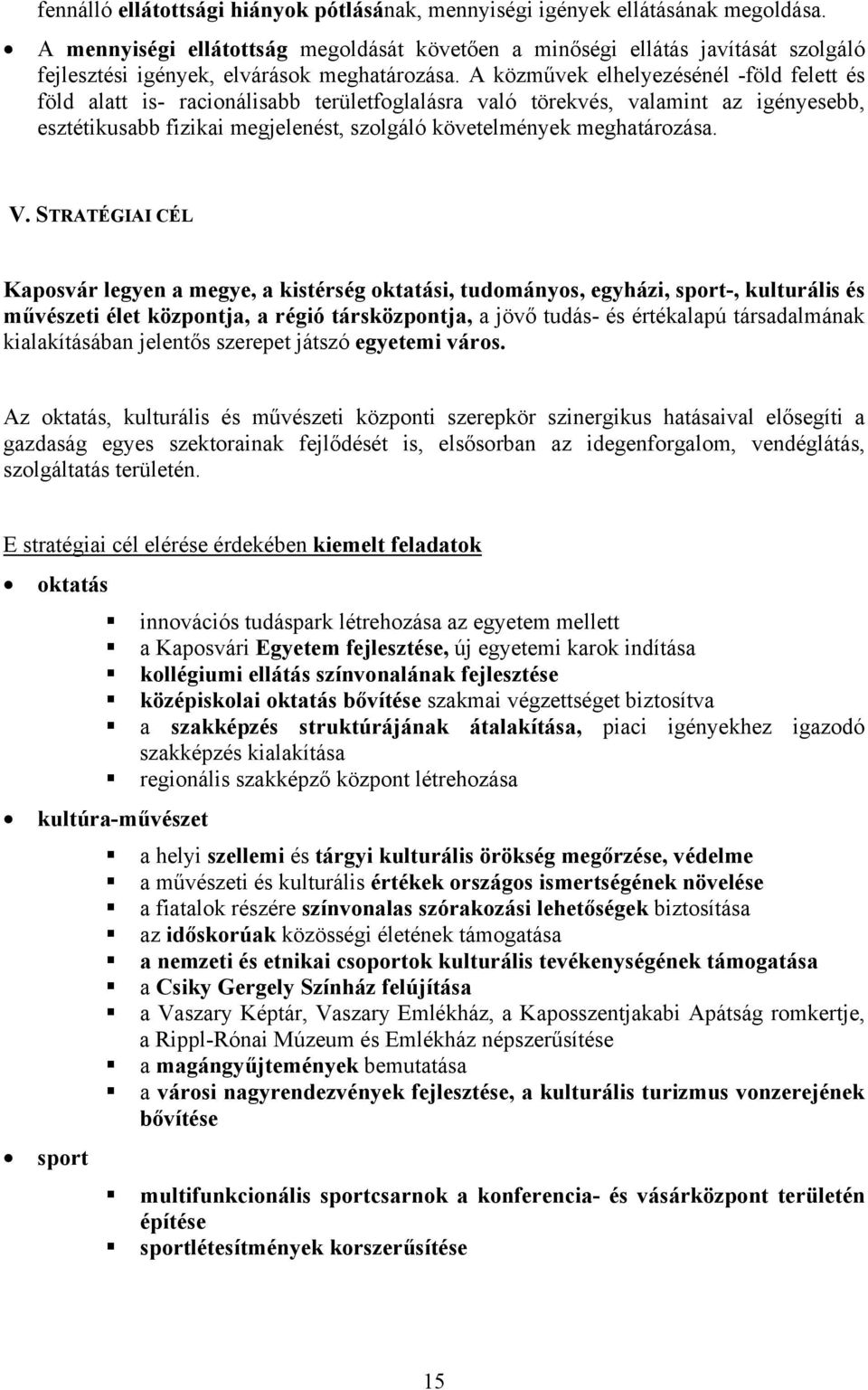 A közművek elhelyezésénél -föld felett és föld alatt is- racionálisabb területfoglalásra való törekvés, valamint az igényesebb, esztétikusabb fizikai megjelenést, szolgáló követelmények meghatározása.