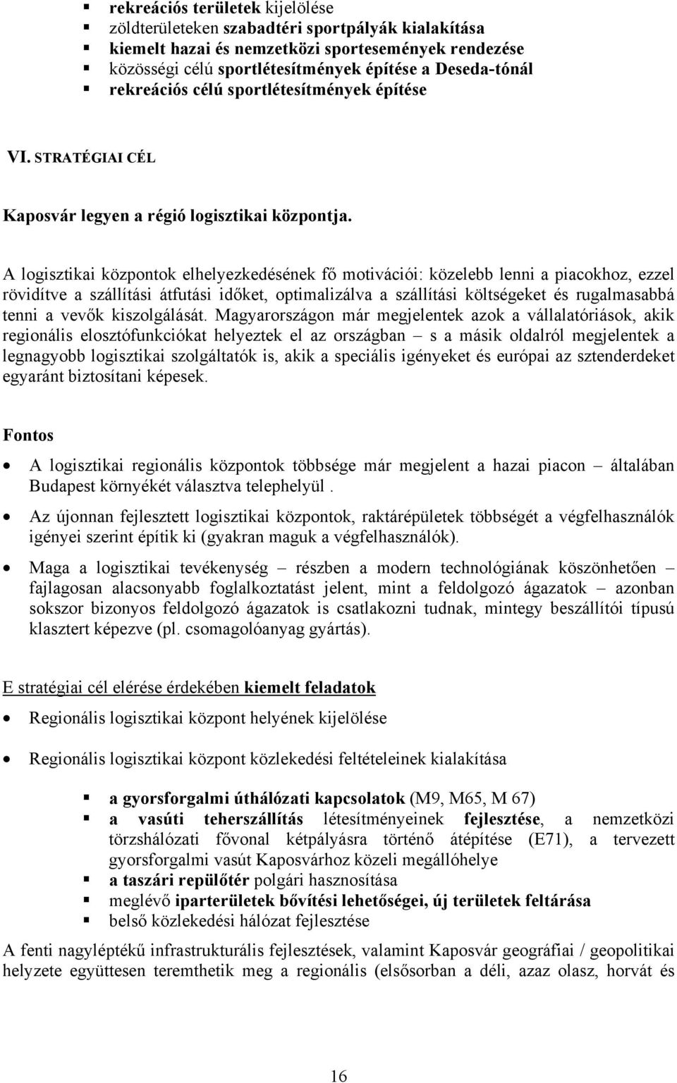 A logisztikai központok elhelyezkedésének fő motivációi: közelebb lenni a piacokhoz, ezzel rövidítve a szállítási átfutási időket, optimalizálva a szállítási költségeket és rugalmasabbá tenni a vevők