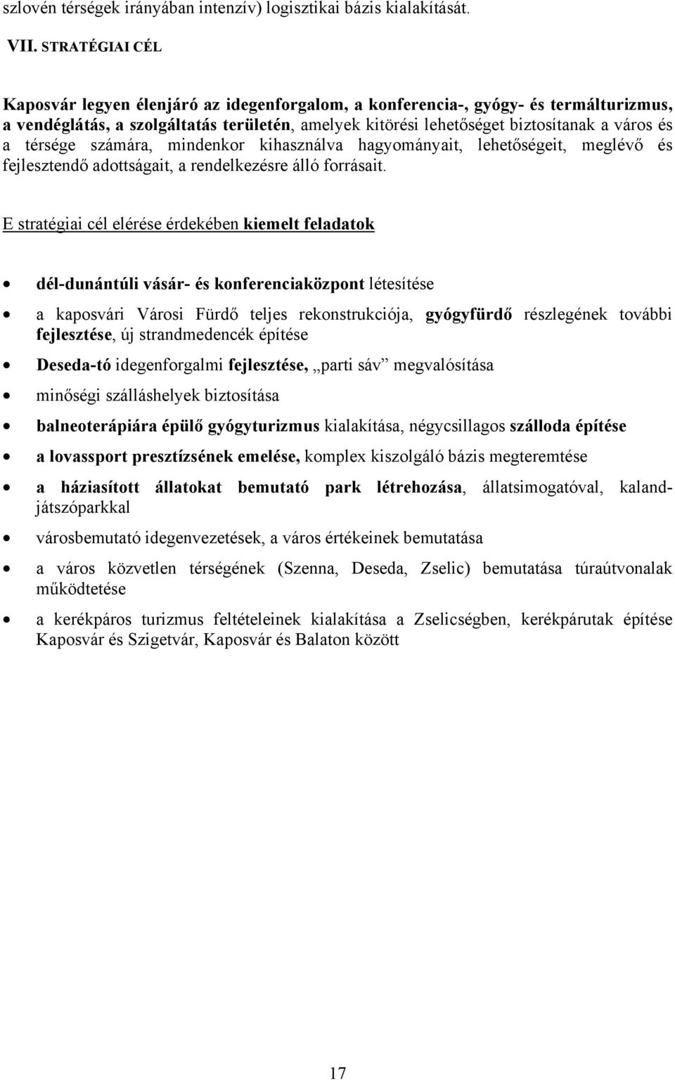 térsége számára, mindenkor kihasználva hagyományait, lehetőségeit, meglévő és fejlesztendő adottságait, a rendelkezésre álló forrásait.