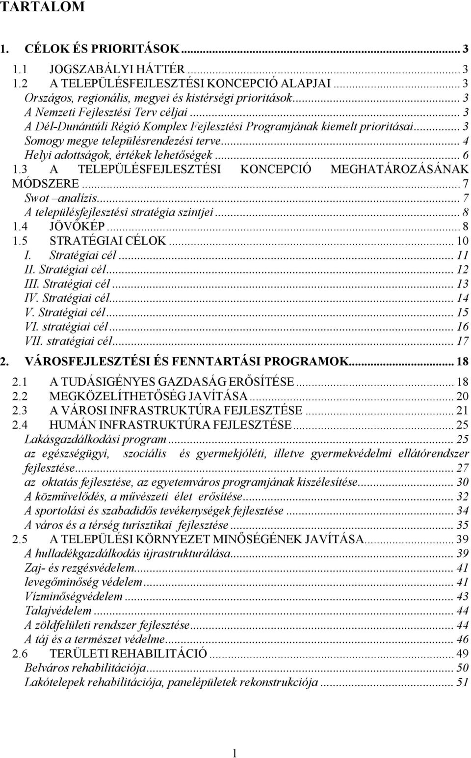 .. 4 Helyi adottságok, értékek lehetőségek... 6 1.3 A TELEPÜLÉSFEJLESZTÉSI KONCEPCIÓ MEGHATÁROZÁSÁNAK MÓDSZERE... 7 Swot analízis... 7 A településfejlesztési stratégia szintjei... 8 1.