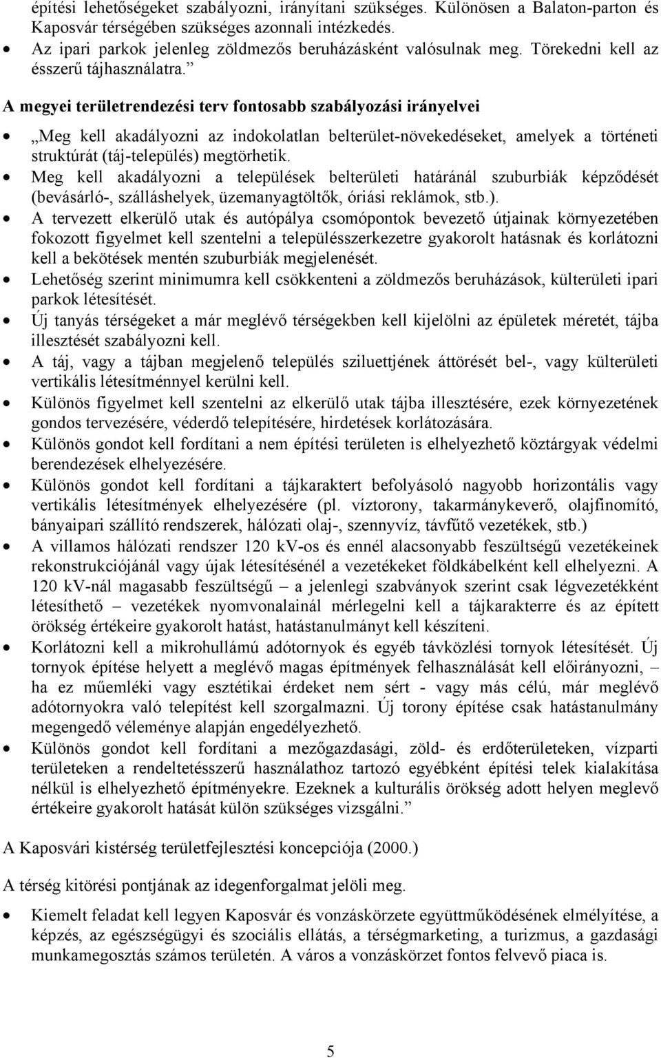 A megyei területrendezési terv fontosabb szabályozási irányelvei Meg kell akadályozni az indokolatlan belterület-növekedéseket, amelyek a történeti struktúrát (táj-település) megtörhetik.