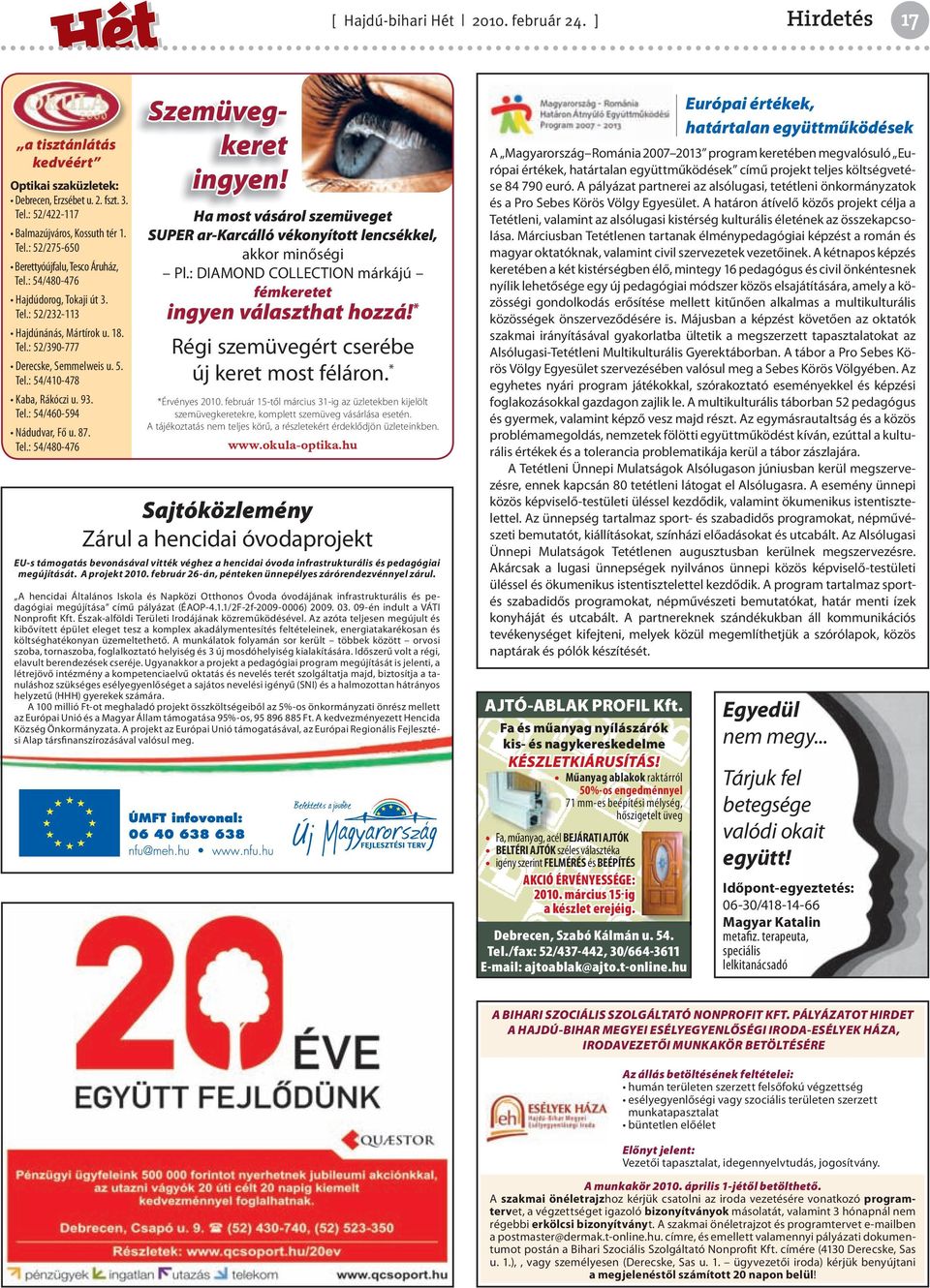 87. Tel.: 54/480-476 Szemüvegkeret ingyen! Ha most vásárol szemüveget SUPER ar-karcálló vékonyított lencsékkel, akkor minőségi Pl.: DIAMOND COLLECTION márkájú fémkeretet ingyen választhat hozzá!