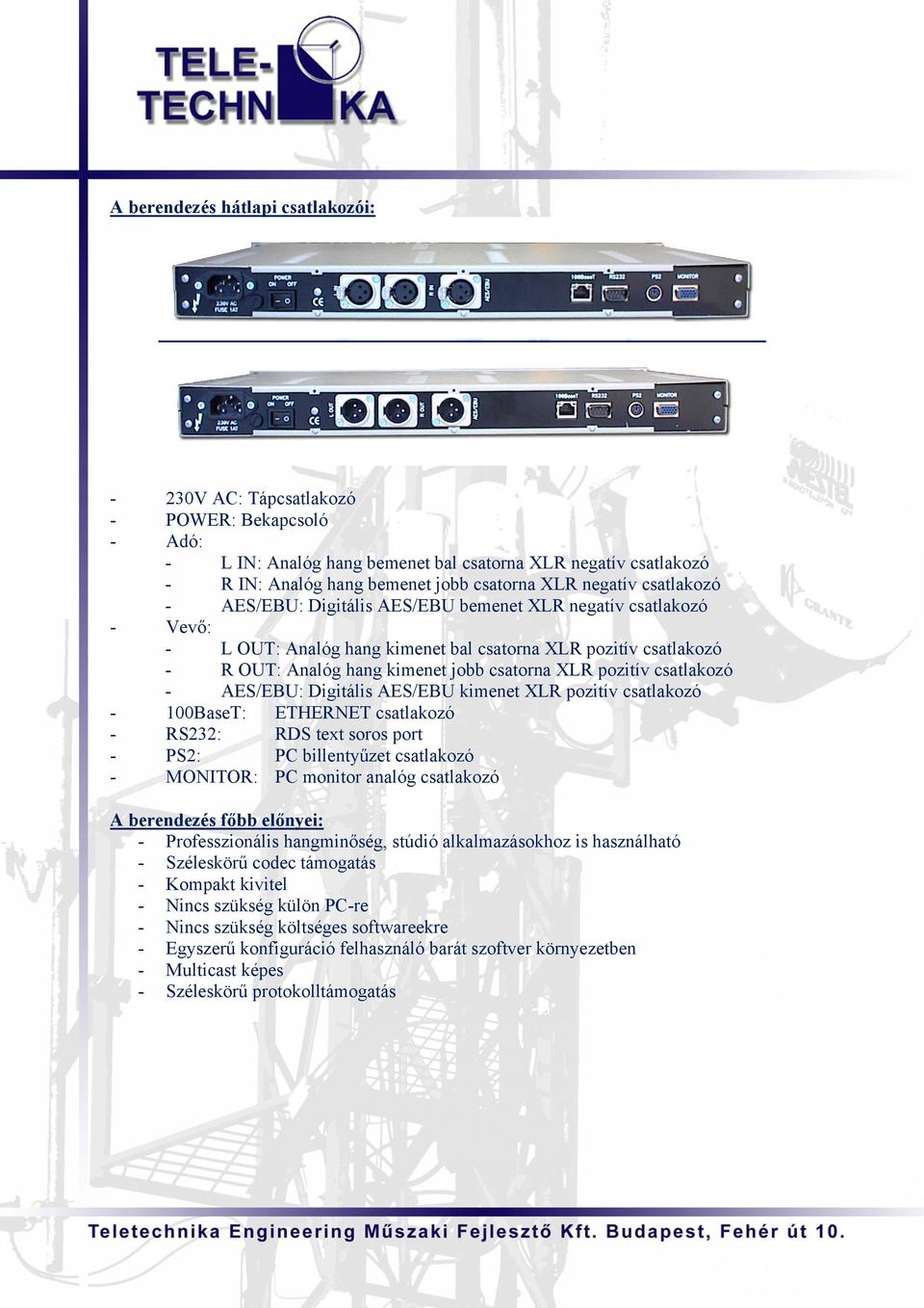 pozitív csatlakozó - AES/EBU: Digitális AES/EBU kimenet XLR pozitív csatlakozó - 100BaseT: ETHERNET csatlakozó - RS232: RDS text soros port - PS2: PC billentyűzet csatlakozó - MONITOR: PC monitor