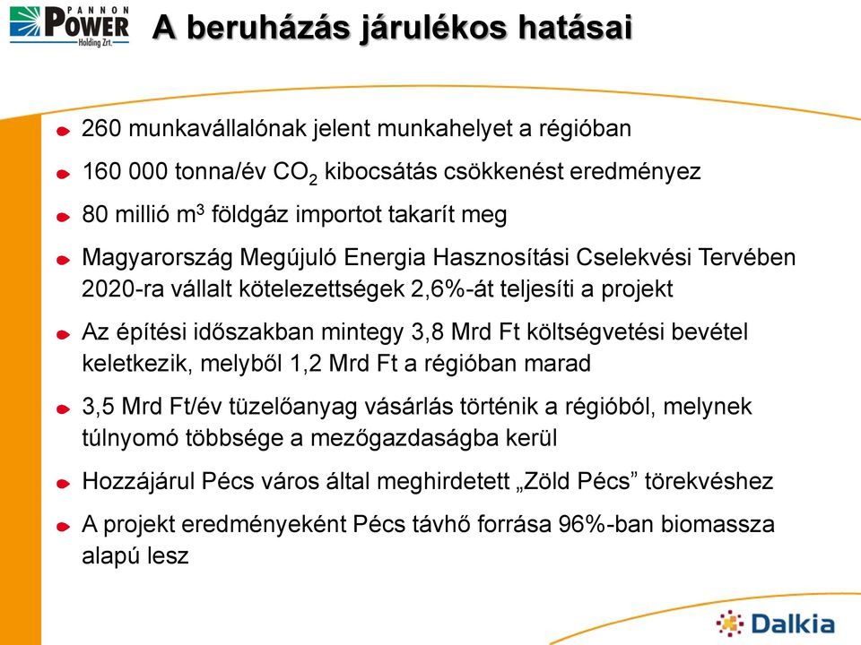 időszakban mintegy 3,8 Mrd Ft költségvetési bevétel keletkezik, melyből 1,2 Mrd Ft a régióban marad 3,5 Mrd Ft/év tüzelőanyag vásárlás történik a régióból, melynek