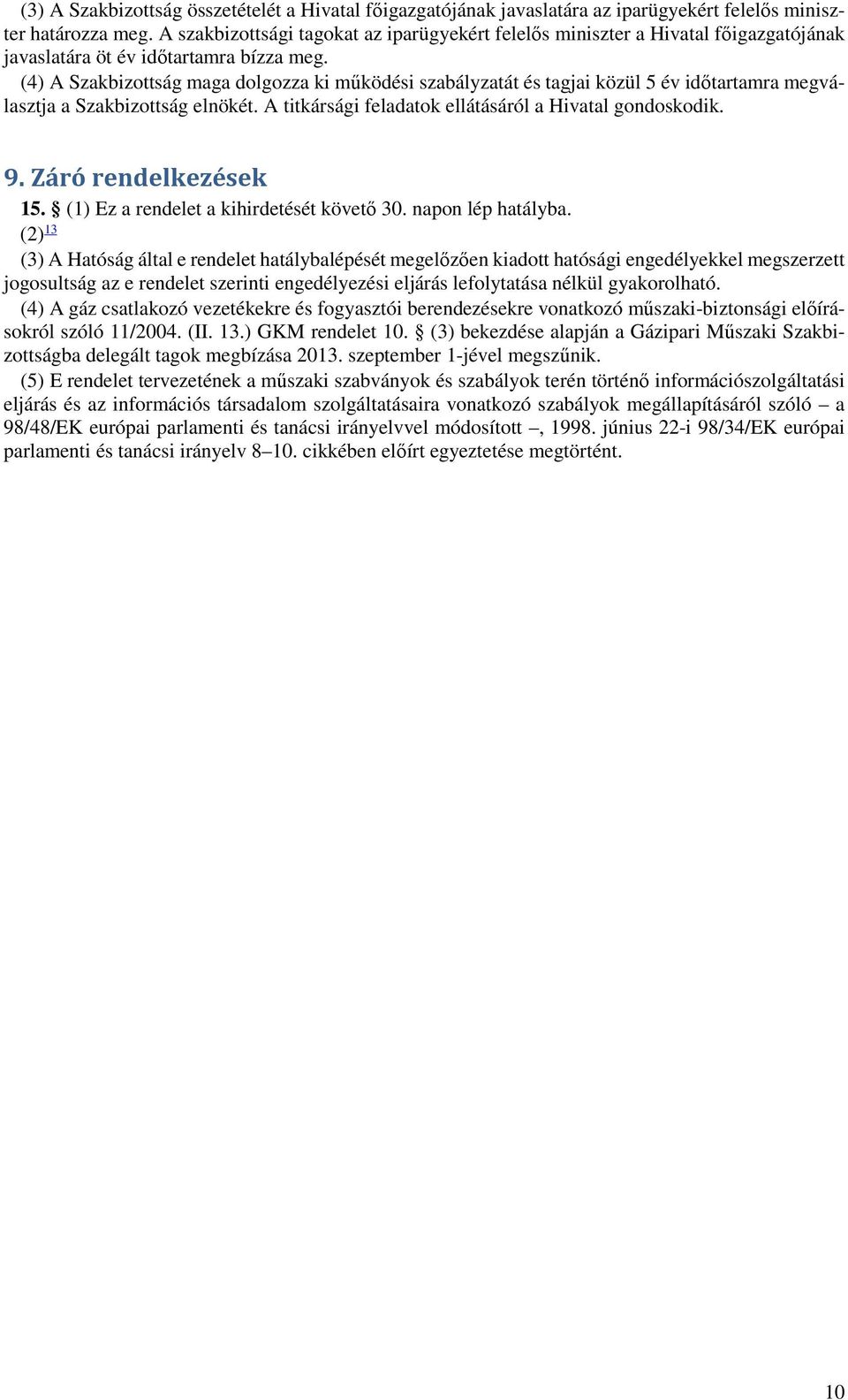 (4) A Szakbizottság maga dolgozza ki működési szabályzatát és tagjai közül 5 év időtartamra megválasztja a Szakbizottság elnökét. A titkársági feladatok ellátásáról a Hivatal gondoskodik. 9.