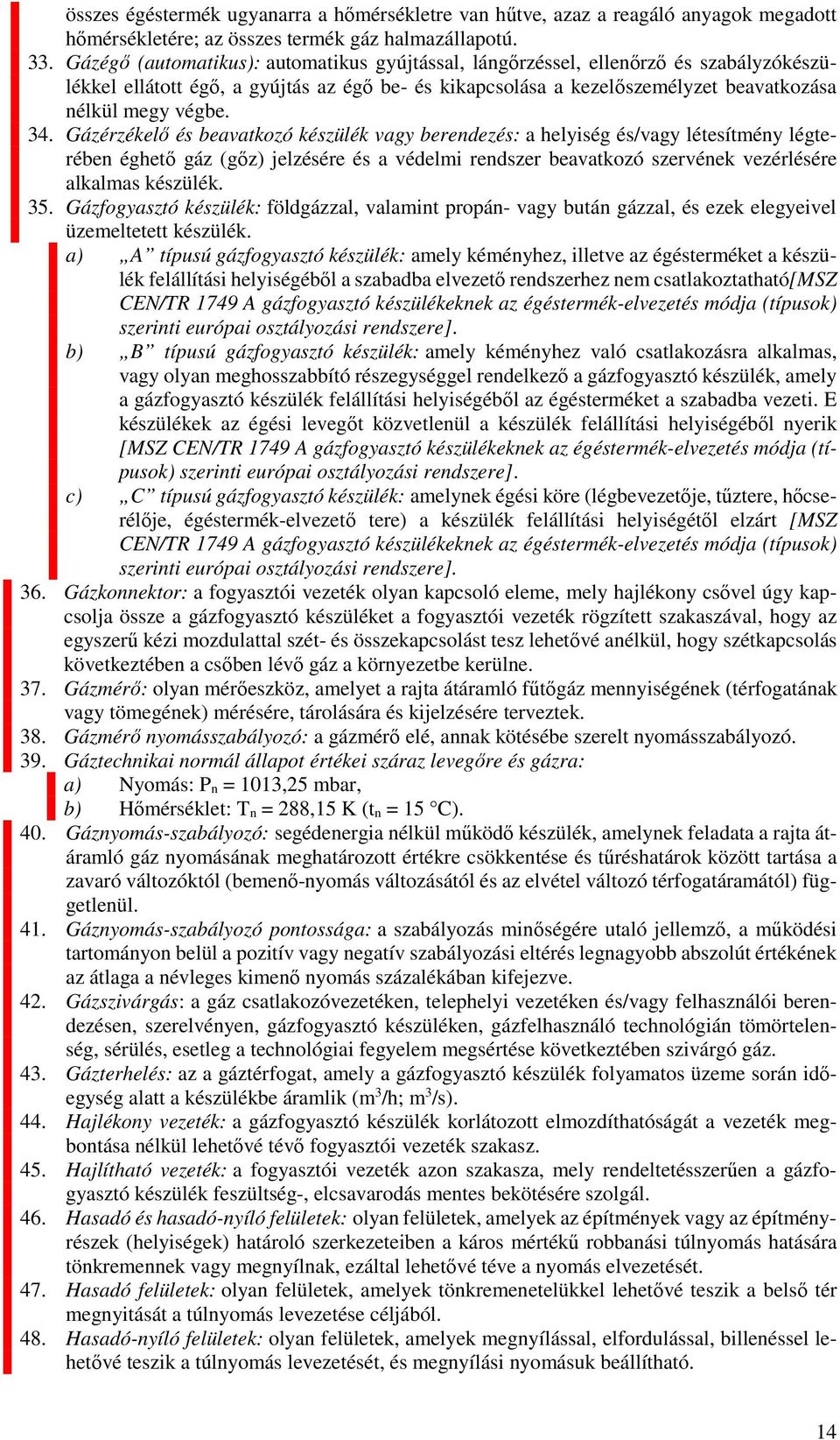 Gázérzékelő és beavatkozó készülék vagy berendezés: a helyiség és/vagy létesítmény légterében éghető gáz (gőz) jelzésére és a védelmi rendszer beavatkozó szervének vezérlésére alkalmas készülék. 35.