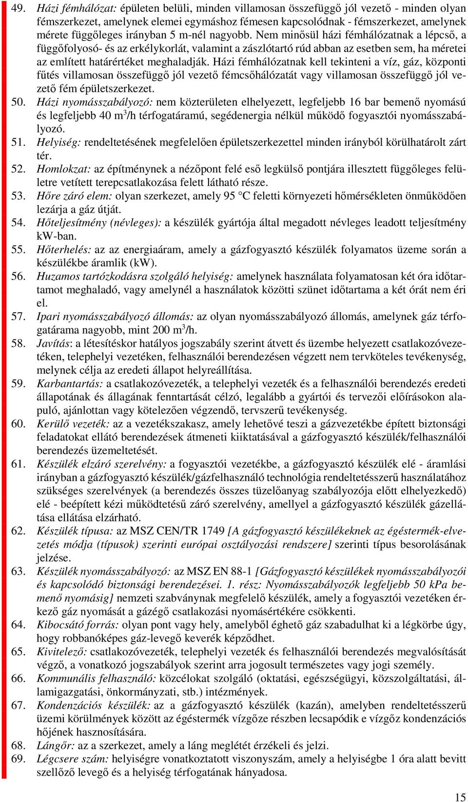 Házi fémhálózatnak kell tekinteni a víz, gáz, központi fűtés villamosan összefüggő jól vezető fémcsőhálózatát vagy villamosan összefüggő jól vezető fém épületszerkezet. 50.