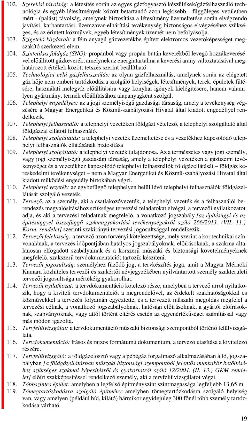 létesítmények üzemét nem befolyásolja. 103. Szigetelő közdarab: a fém anyagú gázvezetékbe épített elektromos vezetőképességet megszakító szerkezeti elem. 104.