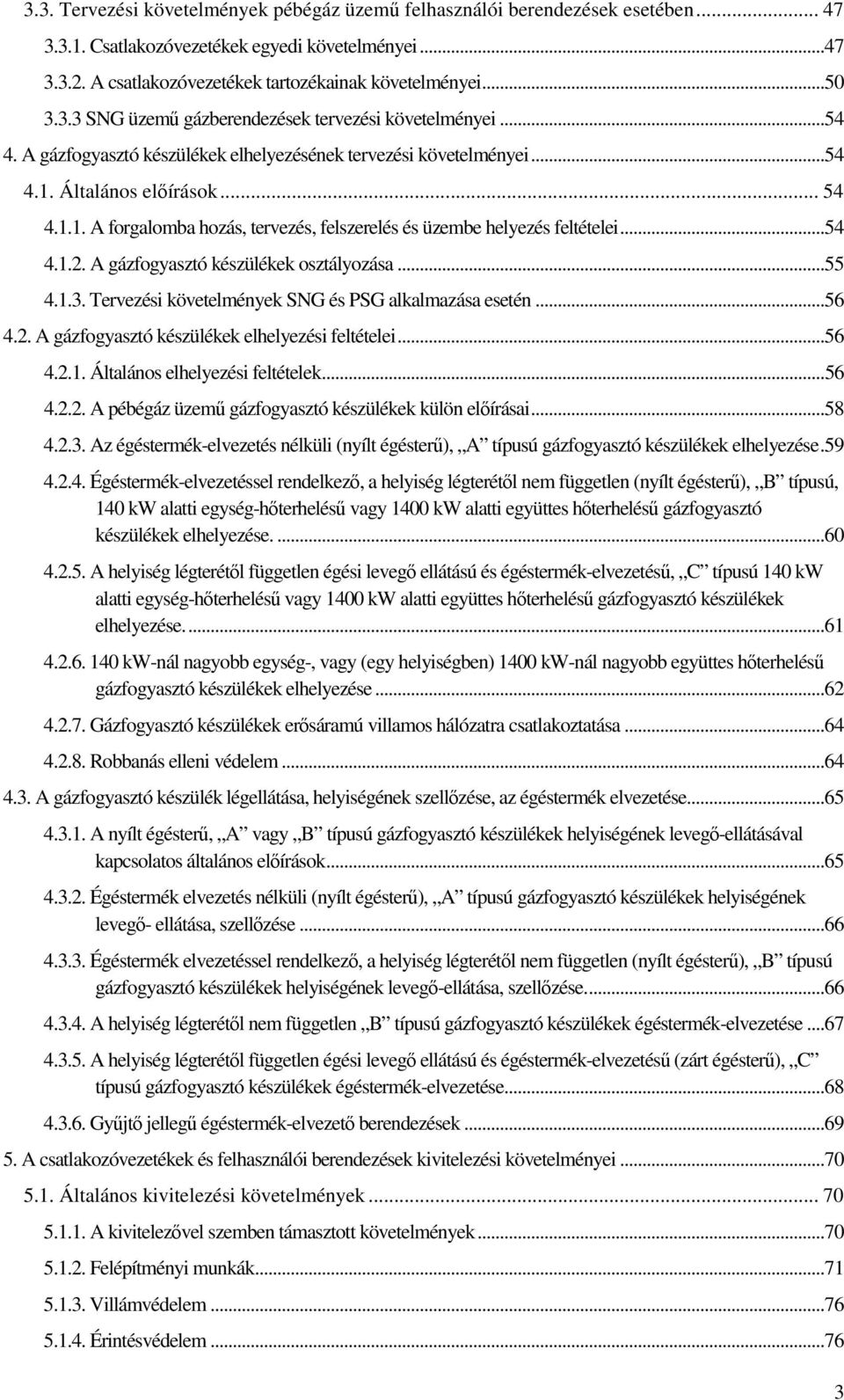 Általános előírások... 54 4.1.1. A forgalomba hozás, tervezés, felszerelés és üzembe helyezés feltételei... 54 4.1.2. A gázfogyasztó készülékek osztályozása... 55 4.1.3.