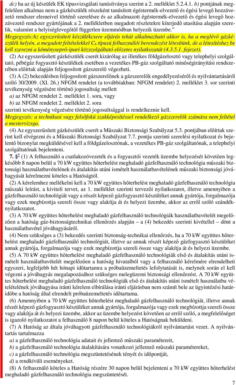 égési levegő hozzávezető rendszer gyártójának a 2. mellékletben megadott részletekre kiterjedő utasítása alapján szerelik, valamint a helyiséglevegőtől független üzemmódban helyezik üzembe.