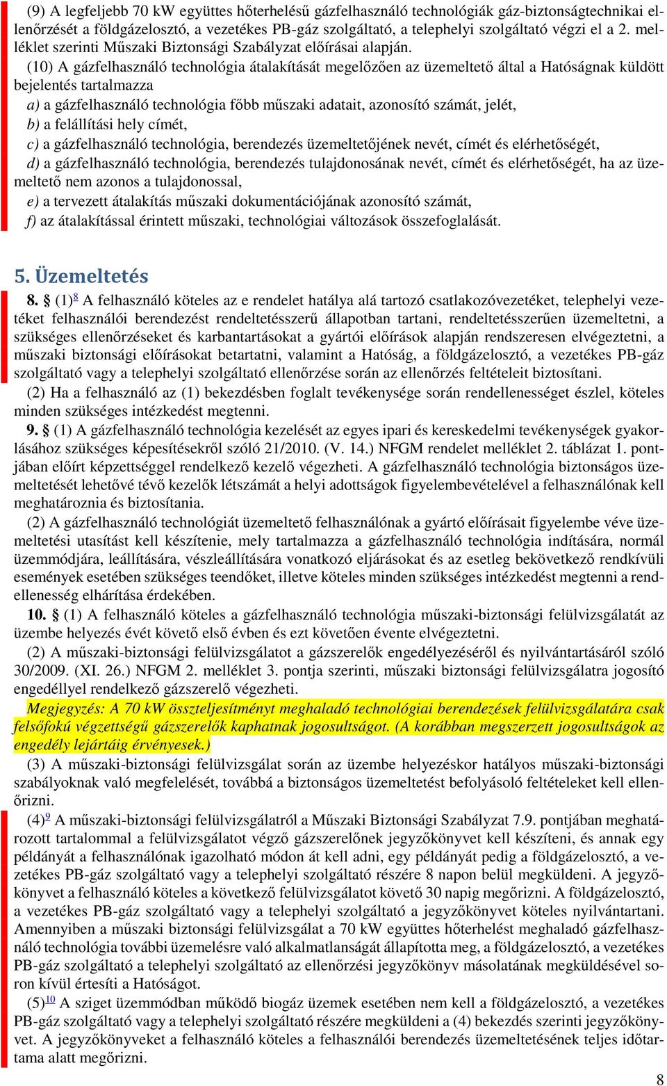 (10) A gázfelhasználó technológia átalakítását megelőzően az üzemeltető által a Hatóságnak küldött bejelentés tartalmazza a) a gázfelhasználó technológia főbb műszaki adatait, azonosító számát,