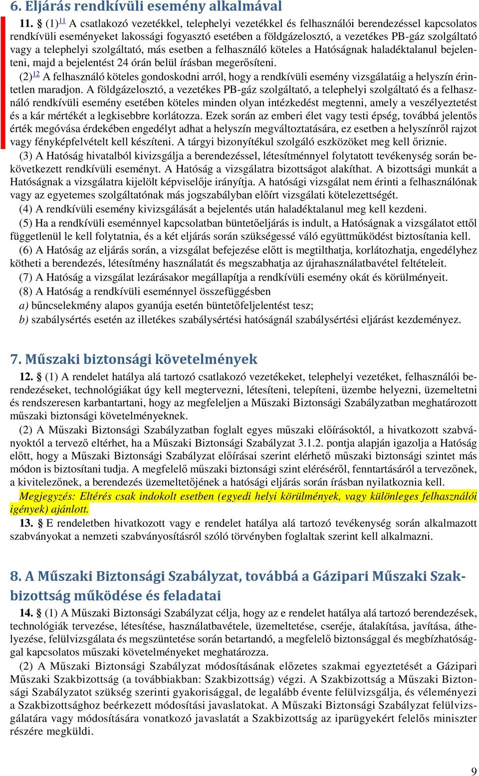 vagy a telephelyi szolgáltató, más esetben a felhasználó köteles a Hatóságnak haladéktalanul bejelenteni, majd a bejelentést 24 órán belül írásban megerősíteni.