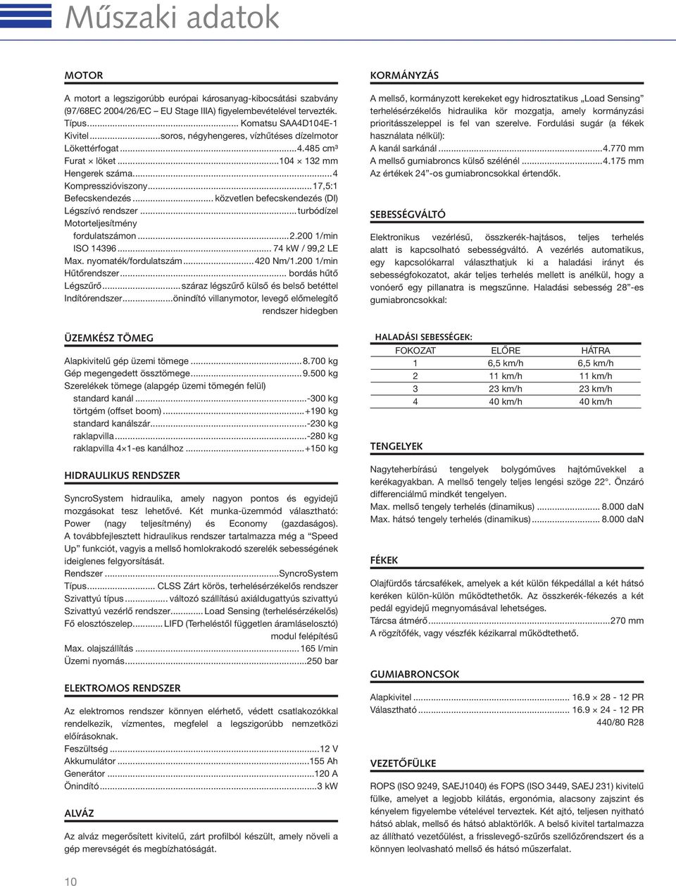 .. közvetlen befecskendezés (DI) Légszívó rendszer...turbódízel Motorteljesítmény fordulatszámon...2.200 1/min ISO 14396... 74 kw / 99,2 LE Max. nyomaték/fordulatszám...420 Nm/1.