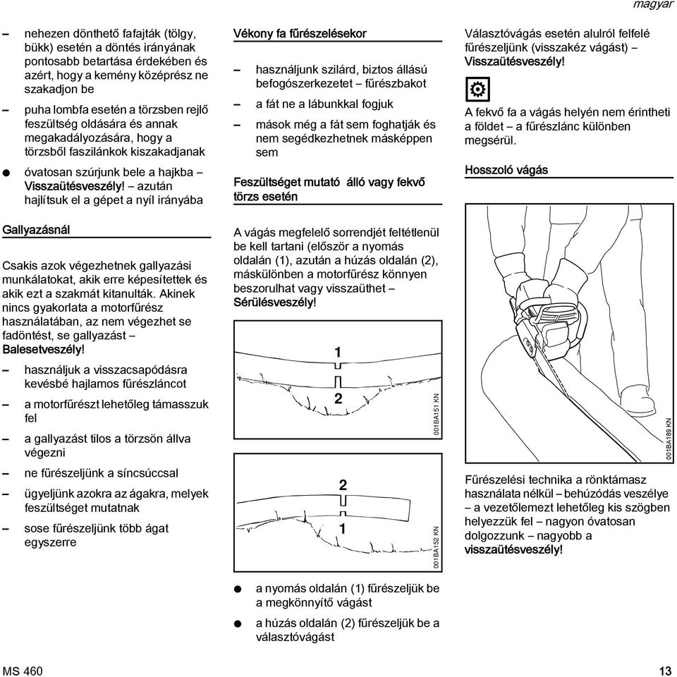 azután hajlítsuk el a gépet a nyíl irányába Gallyazásnál Csakis azok végezhetnek gallyazási munkálatokat, akik erre képesítettek és akik ezt a szakmát kitanulták.