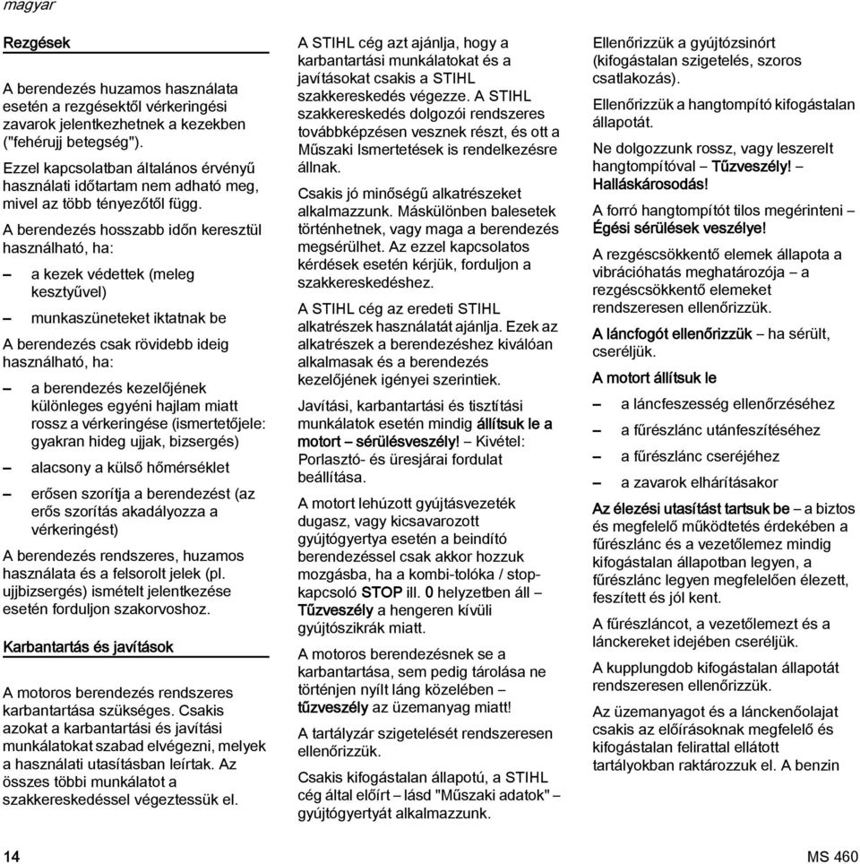 A berendezés hosszabb időn keresztül használható, ha: a kezek védettek (meleg kesztyűvel) munkaszüneteket iktatnak be A berendezés csak rövidebb ideig használható, ha: a berendezés kezelőjének