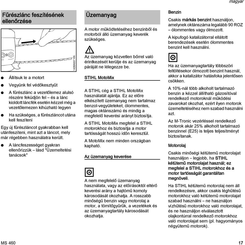 A láncfeszességet gyakran ellenőrizzük lásd "Üzemeltetési tanácsok" 143BA007 K Üzemanyag A motor működtetéséhez benzinből és motorból álló üzemanyag keverék szükséges.