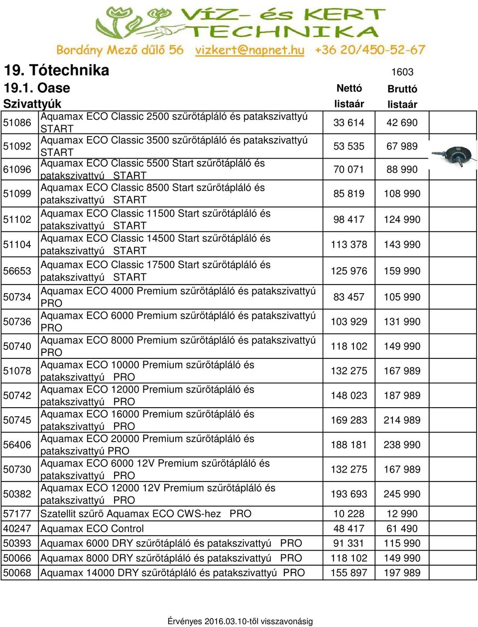 819 108 990 51102 Aquamax ECO Classic 11500 Start szűrőtápláló és patakszivattyú START 98 417 124 990 51104 Aquamax ECO Classic 14500 Start szűrőtápláló és patakszivattyú START 113 378 143 990 56653