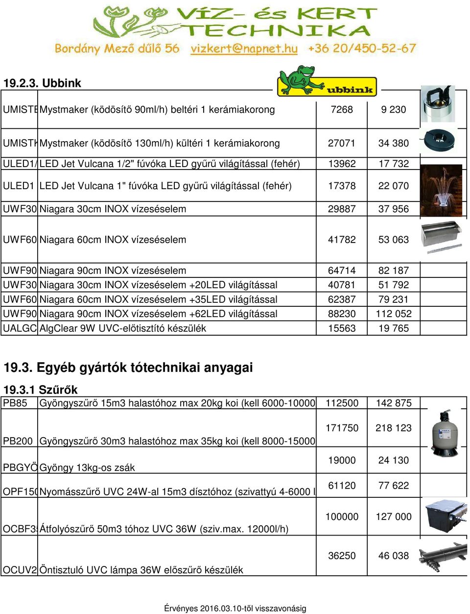 világítással (fehér) 13962 17 732 ULED1 LED Jet Vulcana 1" fúvóka LED gyűrű világítással (fehér) 17378 22 070 UWF30 Niagara 30cm INOX vízeséselem 29887 37 956 UWF60 Niagara 60cm INOX vízeséselem