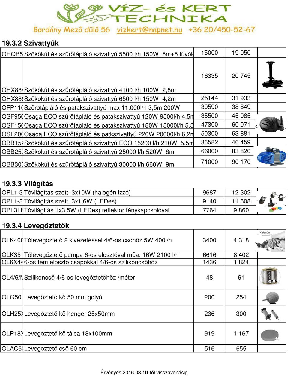 000l/h 3,5m 200W 30590 38 849 OSF9500E Osaga ECO szűrőtápláló és patakszivattyú 120W 9500l/h 4,5m 35500 45 085 OSF15000E Osaga ECO szűrőtápláló és patakszivattyú 180W 15000l/h 5,5m 47300 60 071