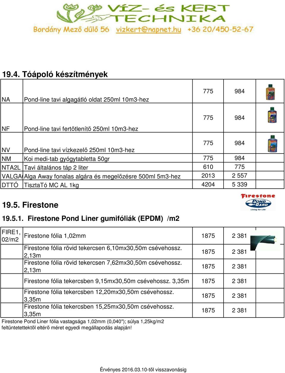 5.1. Firestone Pond Liner gumifóliák (EPDM) /m2 FIRE1, 02/m2 Firestone fólia 1,02mm 1875 2 381 Firestone fólia rövid tekercsen 6,10mx30,50m csévehossz.