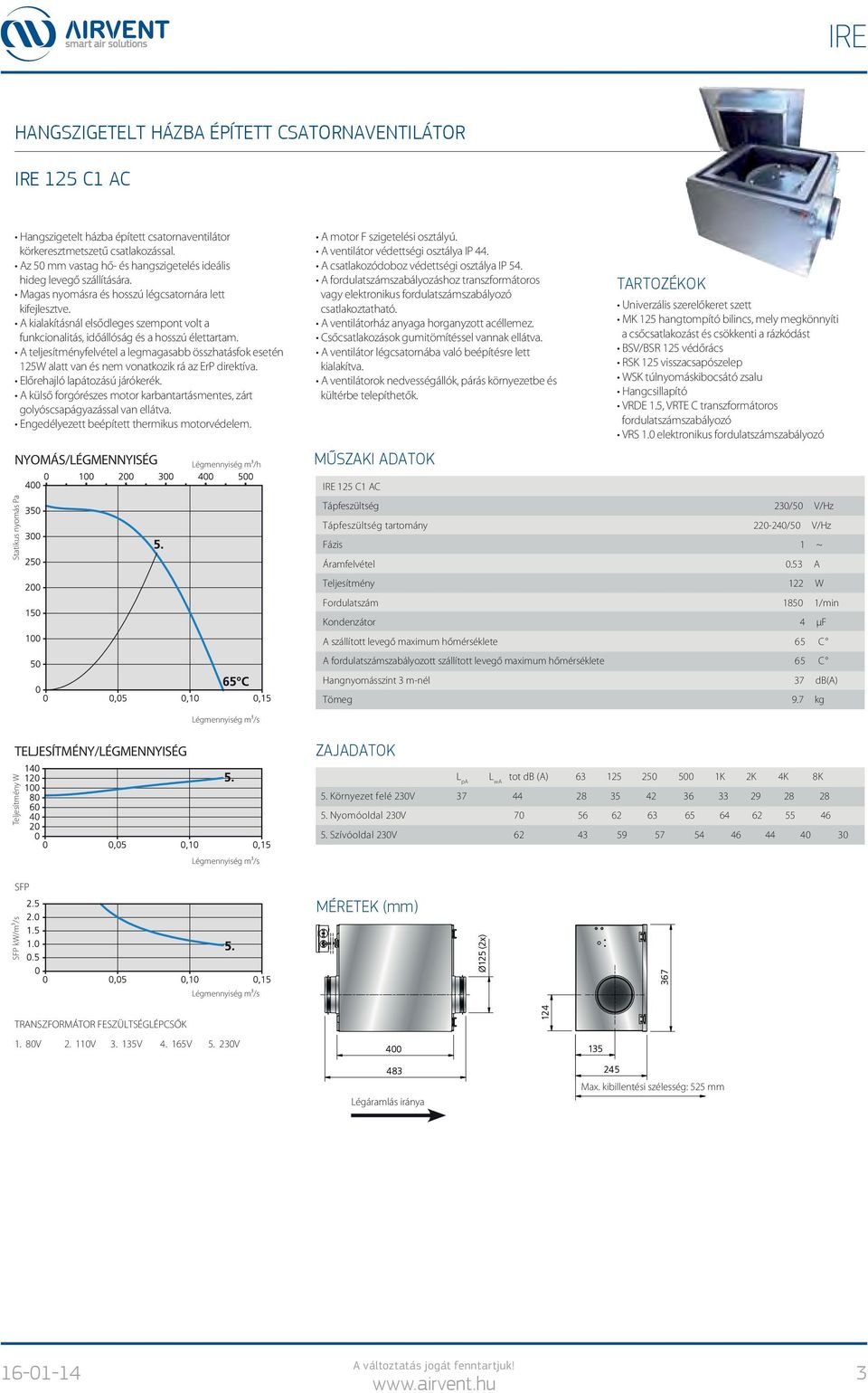 5, VRTE C transzformátoros VRS 1.0 elektronikus Tápfeszültség 230/50 V/Hz Tápfeszültség tartomány 220-240/50 V/Hz Fázis 1 ~ Áramfelvétel 0.