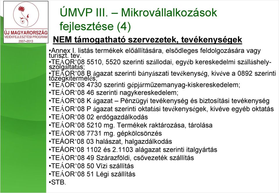 TEÁOR 08 5510, 5520 szerinti szállodai, egyéb kereskedelmi szálláshelyszolgáltatás; TEÁOR 08 B ágazat szerinti bányászati tevékenység, kivéve a 0892 szerinti tőzegkitermelés; TEÁOR 08 4730 szerinti