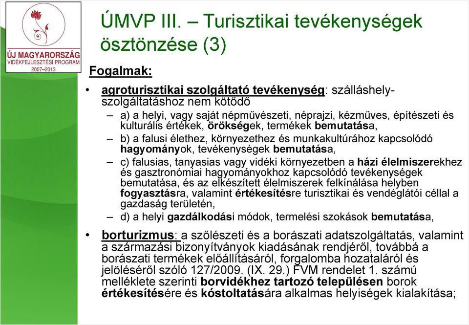 és kulturális értékek, örökségek, termékek bemutatása, b) a falusi élethez, környezethez és munkakultúrához kapcsolódó hagyományok, tevékenységek bemutatása, c) falusias, tanyasias vagy vidéki