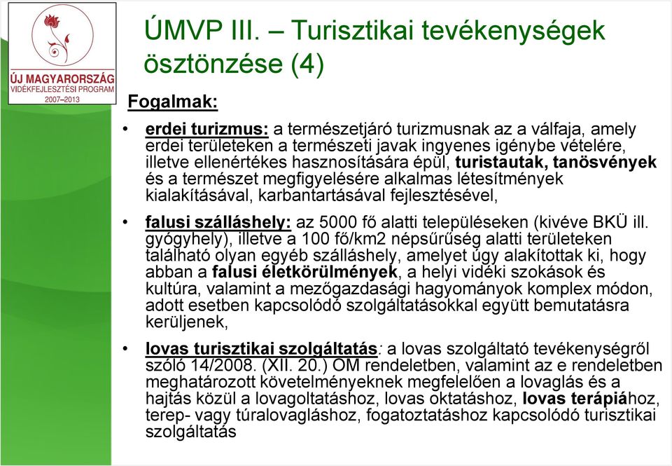 hasznosítására épül, turistautak, tanösvények és a természet megfigyelésére alkalmas létesítmények kialakításával, karbantartásával fejlesztésével, falusi szálláshely: az 5000 fő alatti településeken