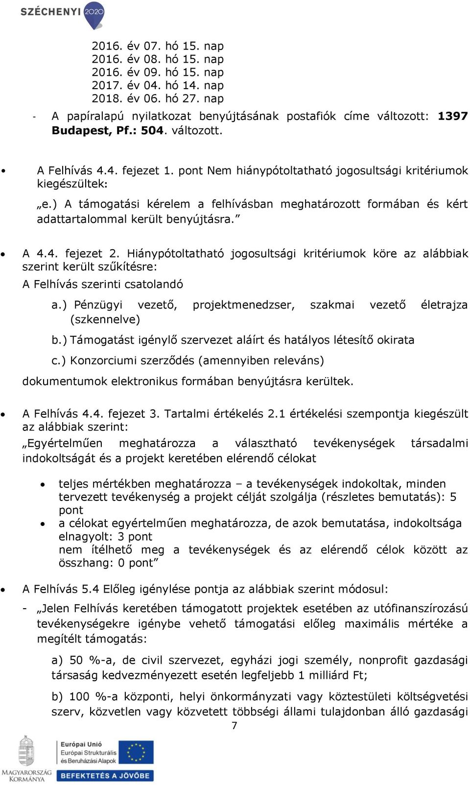 pont Nem hiánypótoltatható jogosultsági kritériumok kiegészültek: e.) A támogatási kérelem a felhívásban meghatározott formában és kért adattartalommal került benyújtásra. A 4.4. fejezet 2.