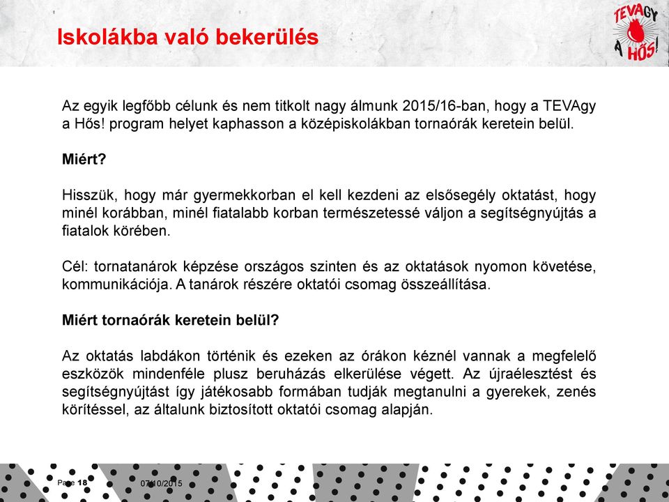 Cél: tornatanárok képzése országos szinten és az oktatások nyomon követése, kommunikációja. A tanárok részére oktatói csomag összeállítása. Miért tornaórák keretein belül?