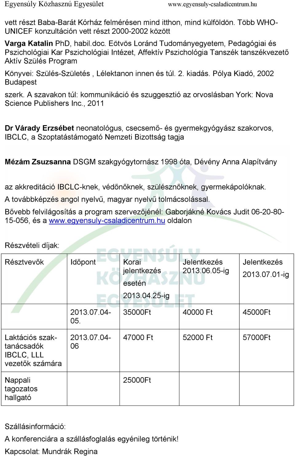 túl. 2. kiadás. Pólya Kiadó, 2002 Budapest szerk. A szavakon túl: kommunikáció és szuggesztió az orvoslásban York: Nova Science Publishers Inc.