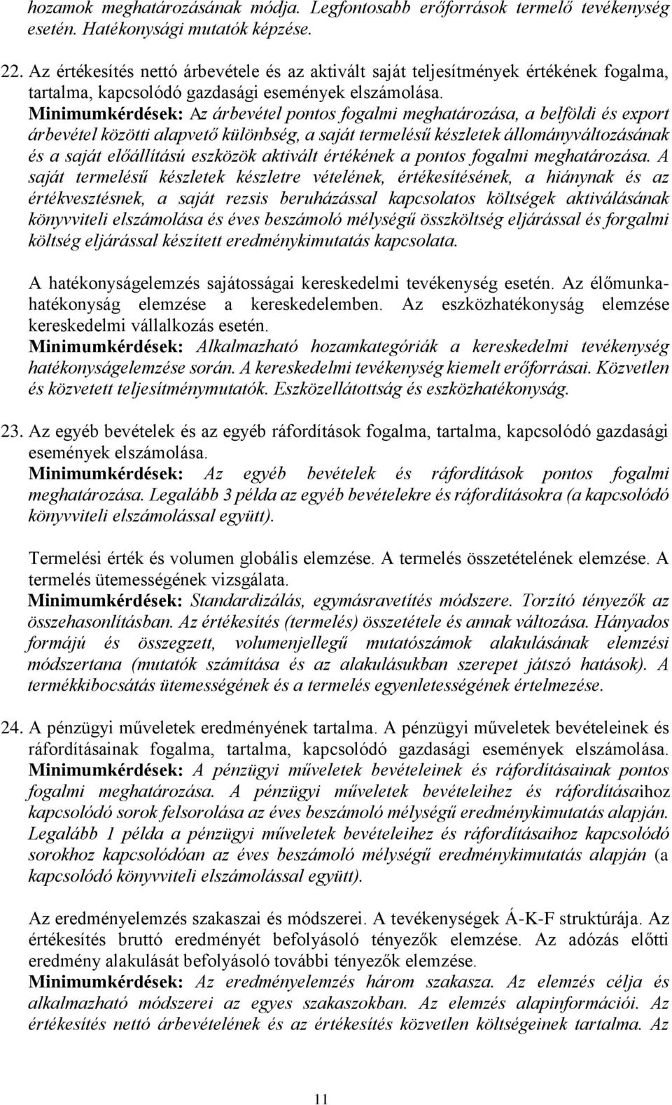 Minimumkérdések: Az árbevétel pontos fogalmi meghatározása, a belföldi és export árbevétel közötti alapvető különbség, a saját termelésű készletek állományváltozásának és a saját előállítású eszközök