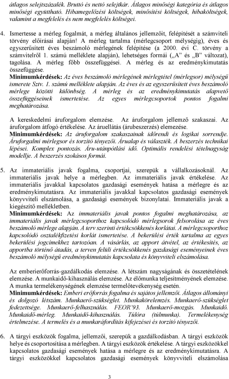 Ismertesse a mérleg fogalmát, a mérleg általános jellemzőit, felépítését a számviteli törvény előírásai alapján!